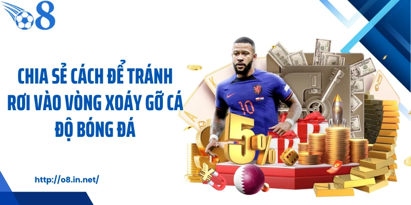 Chia sẻ cách để tránh rơi vào vòng xoáy gỡ cá độ bóng đá