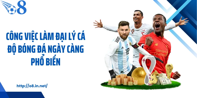 Công việc làm đại lý cá độ bóng đá ngày càng phổ biến