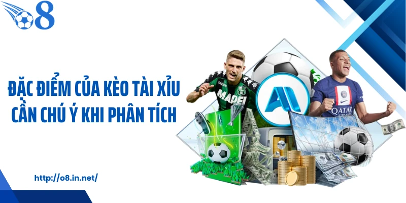 Đặc điểm của kèo tài xỉu cần chú ý khi phân tích