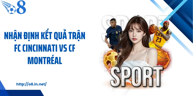Nhận định kết quả trận FC Cincinnati vs CF Montréal